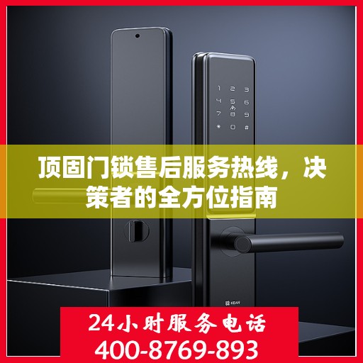 顶固门锁售后服务热线，决策者的全方位指南