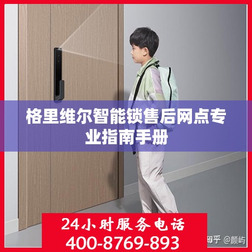 格里维尔智能锁售后网点专业指南手册