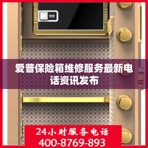 爱普保险箱维修服务最新电话资讯发布