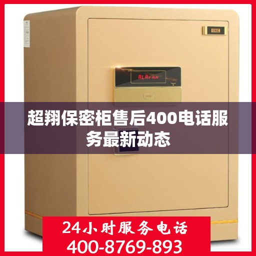 超翔保密柜售后400电话服务最新动态