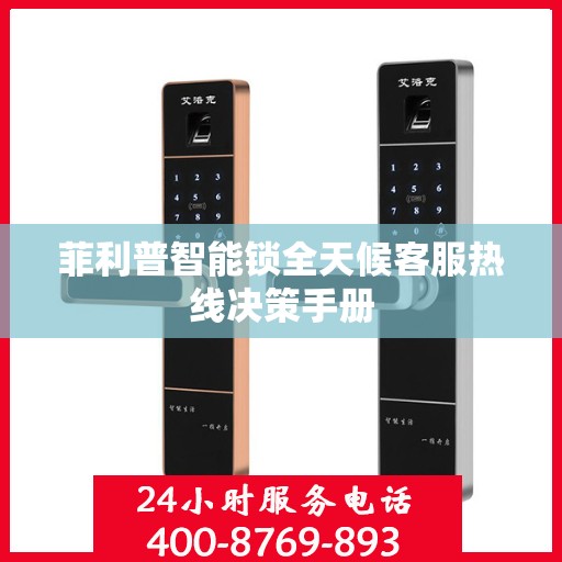 菲利普智能锁全天候客服热线决策手册