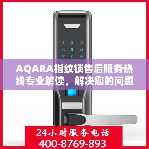 AQARA指纹锁售后服务热线专业解读，解决您的问题，保障您的权益