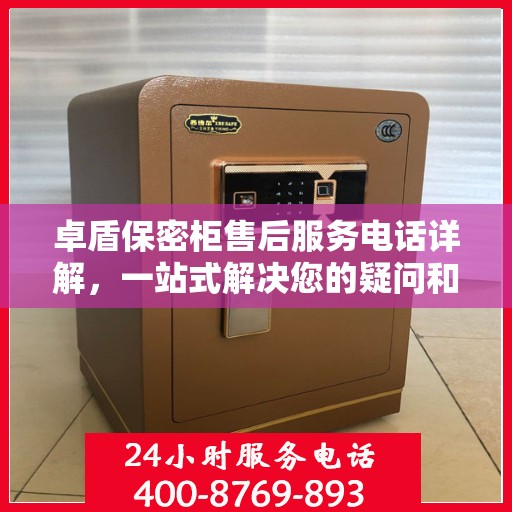 卓盾保密柜售后服务电话详解，一站式解决您的疑问和需求