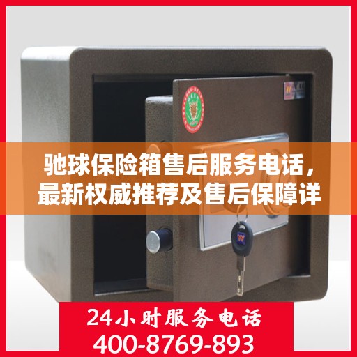 驰球保险箱售后服务电话，最新权威推荐及售后保障详解