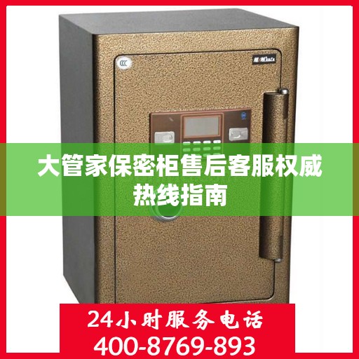 大管家保密柜售后客服权威热线指南