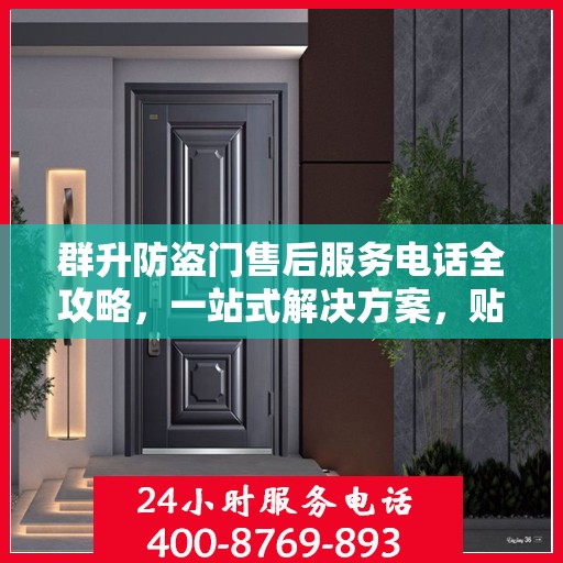 群升防盗门售后服务电话全攻略，一站式解决方案，贴心服务体验