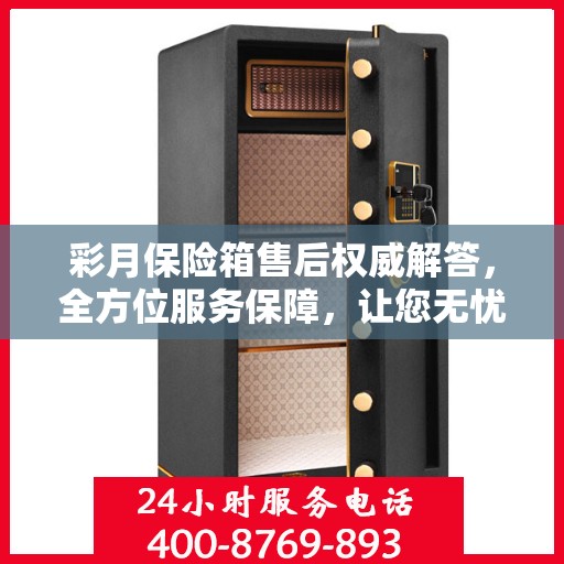 彩月保险箱售后权威解答，全方位服务保障，让您无忧使用！
