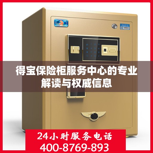 得宝保险柜服务中心的专业解读与权威信息