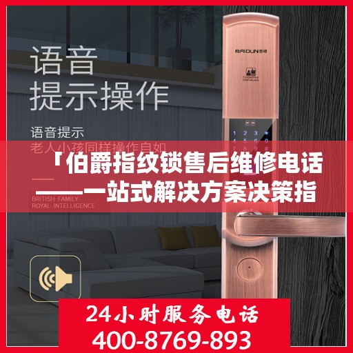 「伯爵指纹锁售后维修电话——一站式解决方案决策指南」