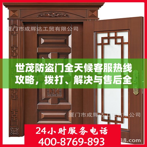 世茂防盗门全天候客服热线攻略，拨打、解决与售后全掌握