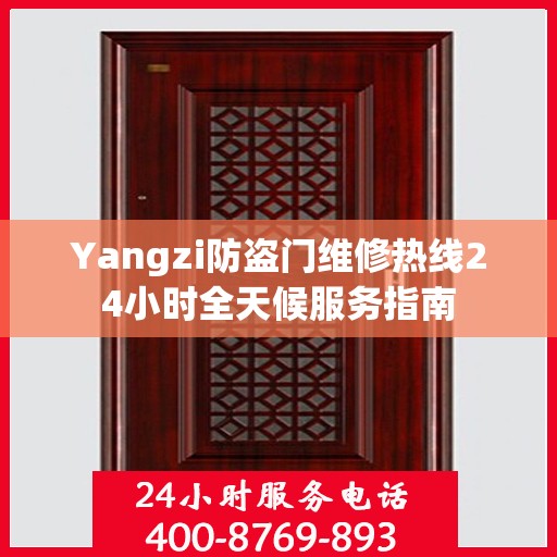 Yangzi防盗门维修热线24小时全天候服务指南
