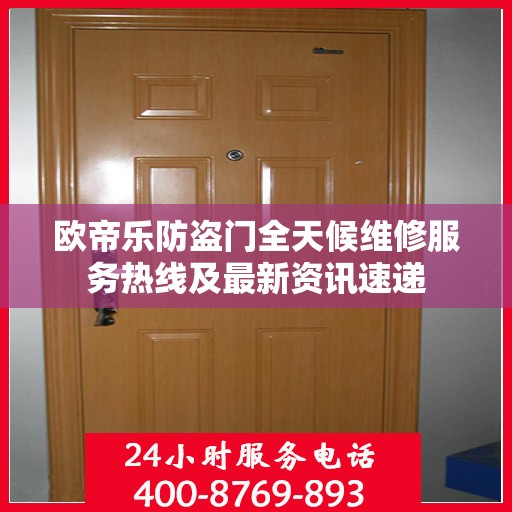 欧帝乐防盗门全天候维修服务热线及最新资讯速递
