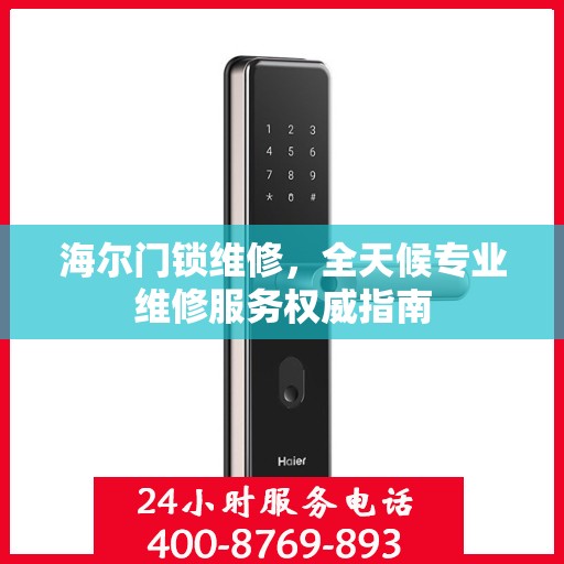 海尔门锁维修，全天候专业维修服务权威指南