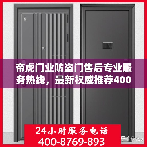 帝虎门业防盗门售后专业服务热线，最新权威推荐400电话
