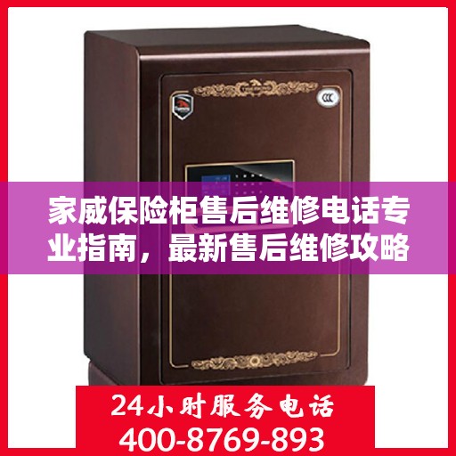 家威保险柜售后维修电话专业指南，最新售后维修攻略与联系方式