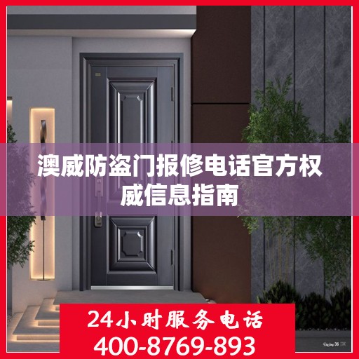 澳威防盗门报修电话官方权威信息指南