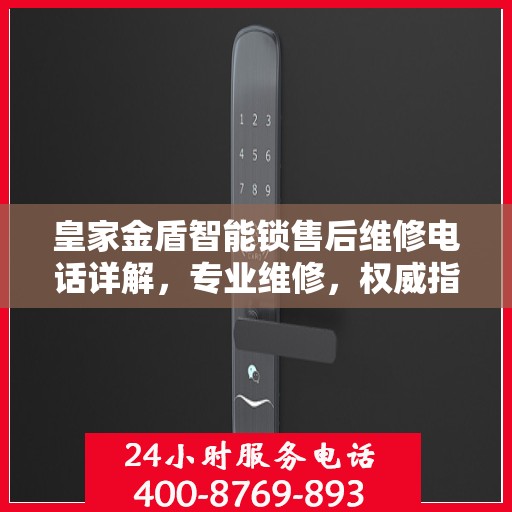 皇家金盾智能锁售后维修电话详解，专业维修，权威指南
