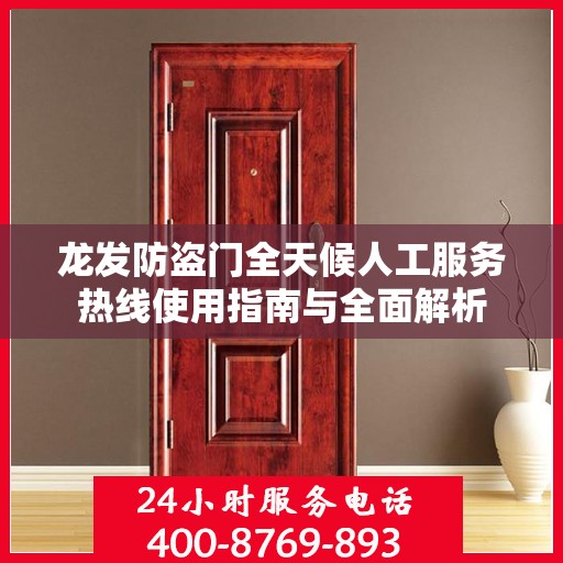 龙发防盗门全天候人工服务热线使用指南与全面解析