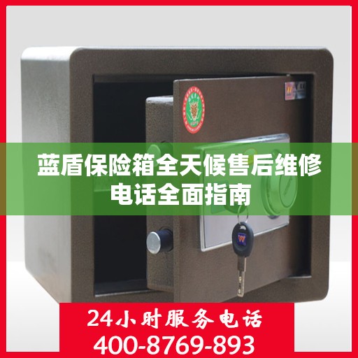 蓝盾保险箱全天候售后维修电话全面指南