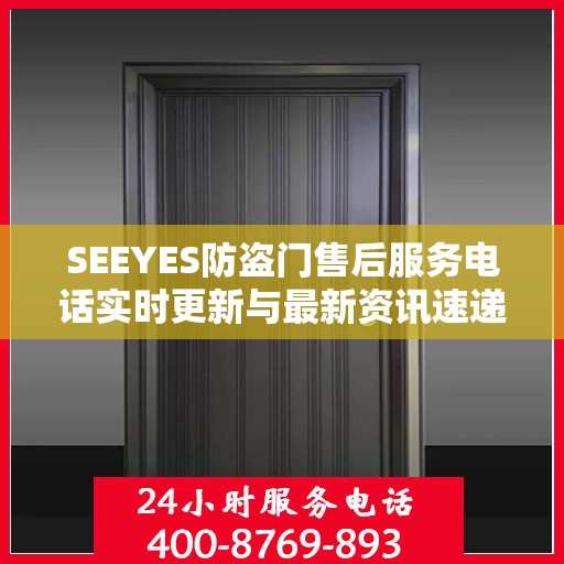 SEEYES防盗门售后服务电话实时更新与最新资讯速递