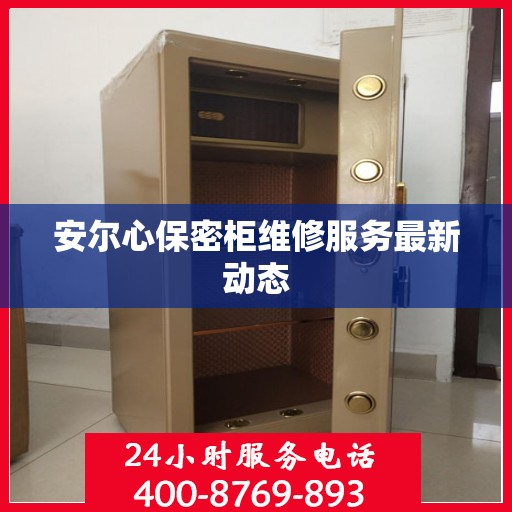 安尔心保密柜维修服务最新动态