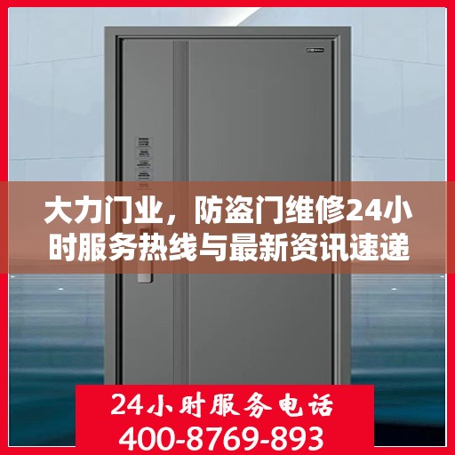 大力门业，防盗门维修24小时服务热线与最新资讯速递