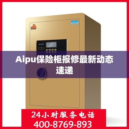 Aipu保险柜报修最新动态速递