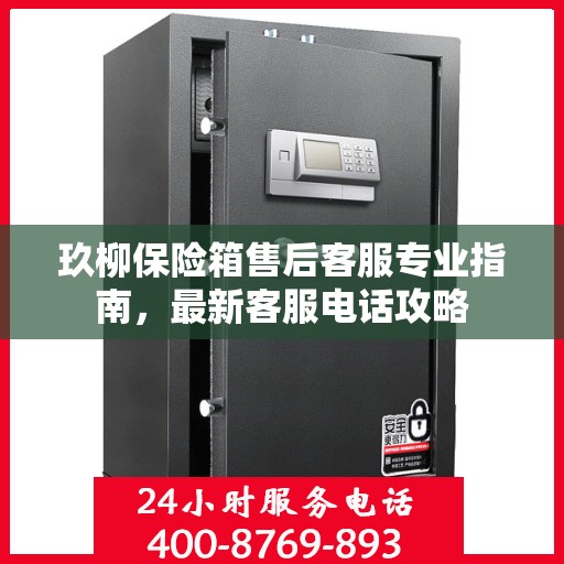 玖柳保险箱售后客服专业指南，最新客服电话攻略