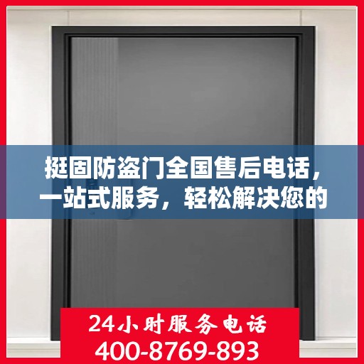 挺固防盗门全国售后电话，一站式服务，轻松解决您的疑问和需求