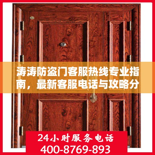 涛涛防盗门客服热线专业指南，最新客服电话与攻略分享