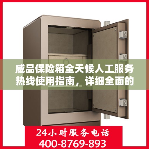 威品保险箱全天候人工服务热线使用指南，详细全面的攻略