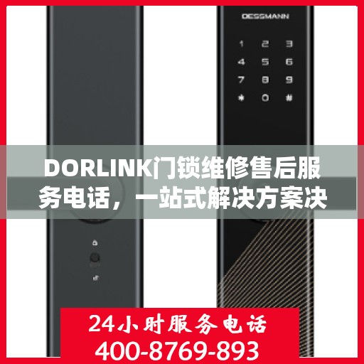 DORLINK门锁维修售后服务电话，一站式解决方案决策指南