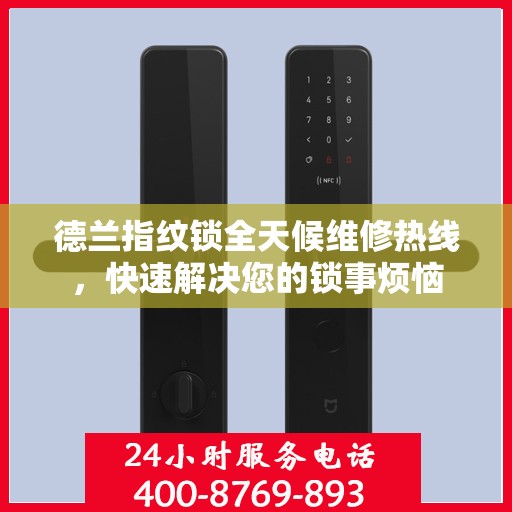 德兰指纹锁全天候维修热线，快速解决您的锁事烦恼