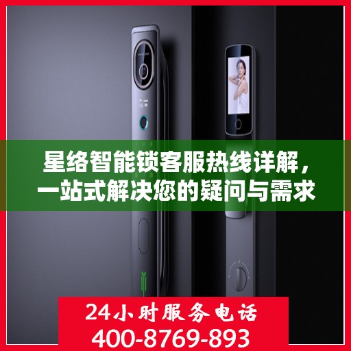 星络智能锁客服热线详解，一站式解决您的疑问与需求