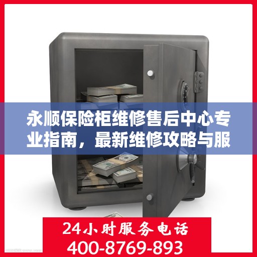 永顺保险柜维修售后中心专业指南，最新维修攻略与服务中心介绍