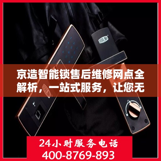 京造智能锁售后维修网点全解析，一站式服务，让您无忧畅享智能生活