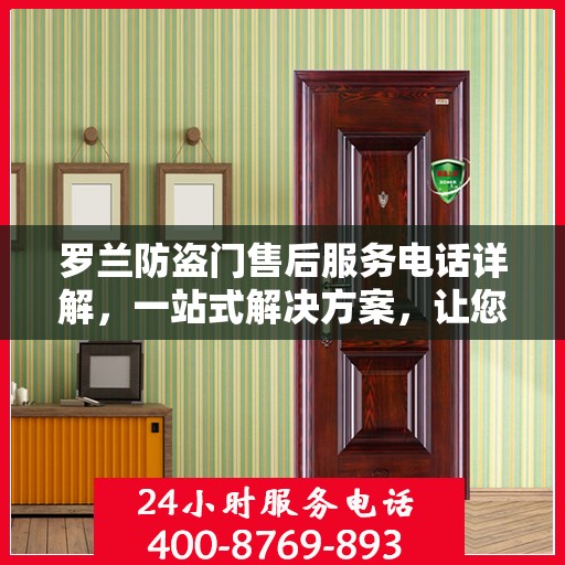 罗兰防盗门售后服务电话详解，一站式解决方案，让您轻松无忧！