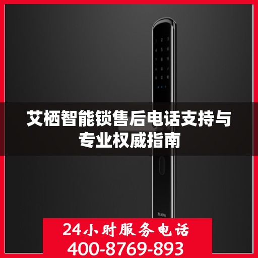 艾栖智能锁售后电话支持与专业权威指南