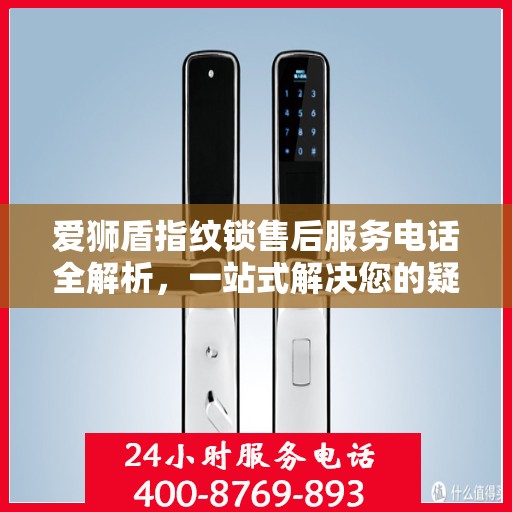 爱狮盾指纹锁售后服务电话全解析，一站式解决您的疑问和需求