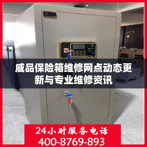 威品保险箱维修网点动态更新与专业维修资讯
