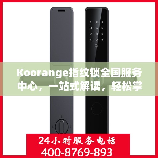 Koorange指纹锁全国服务中心，一站式解读，轻松掌握服务全貌