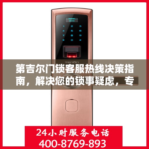第吉尔门锁客服热线决策指南，解决您的锁事疑虑，专业团队为您解答！
