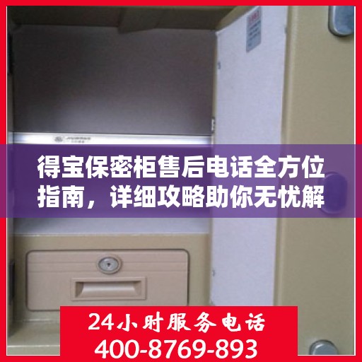 得宝保密柜售后电话全方位指南，详细攻略助你无忧解决售后问题