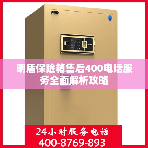明盾保险箱售后400电话服务全面解析攻略