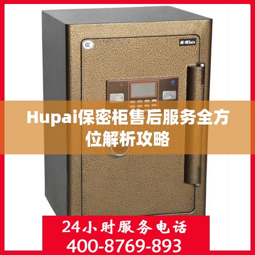 Hupai保密柜售后服务全方位解析攻略