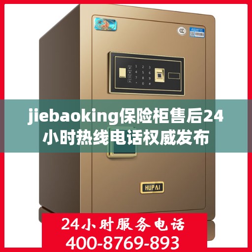 jiebaoking保险柜售后24小时热线电话权威发布