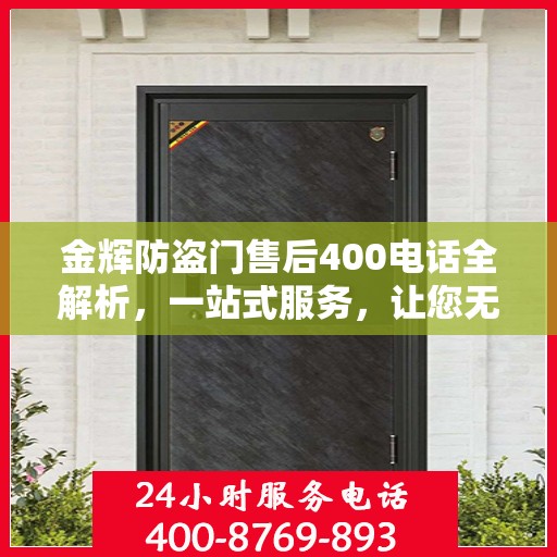 金辉防盗门售后400电话全解析，一站式服务，让您无忧！