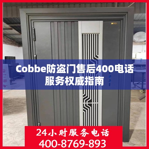 Cobbe防盗门售后400电话服务权威指南