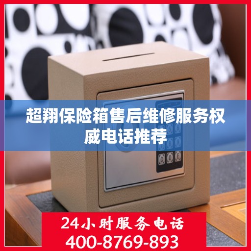 超翔保险箱售后维修服务权威电话推荐