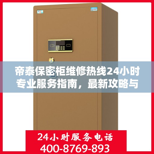 帝泰保密柜维修热线24小时专业服务指南，最新攻略与快速响应
